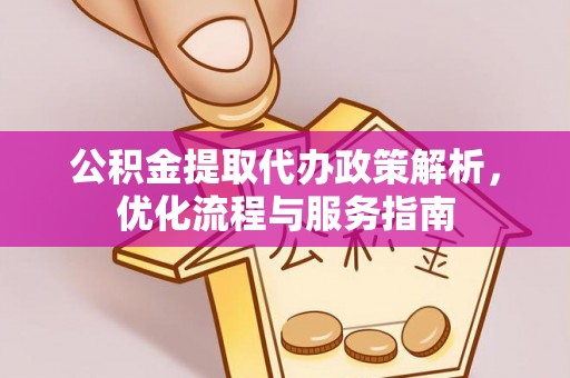 徐水公积金提取代办政策解析，优化流程与服务指南