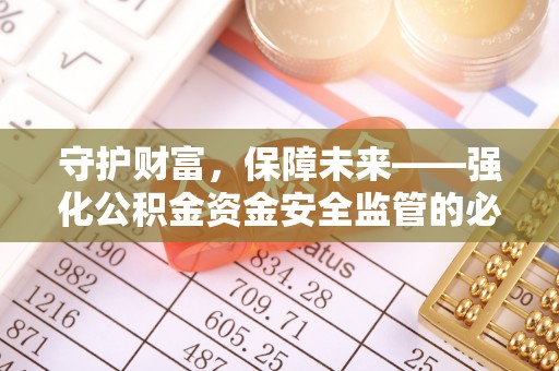 徐水守护财富，保障未来——强化公积金资金安全监管的必要性