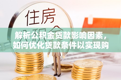 徐水解析公积金贷款影响因素，如何优化贷款条件以实现购房梦想