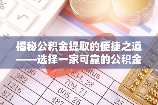 徐水揭秘公积金提取的便捷之道——选择一家可靠的公积金提取代办公司
