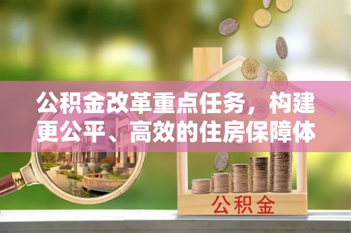 徐水公积金改革重点任务，构建更公平、高效的住房保障体系
