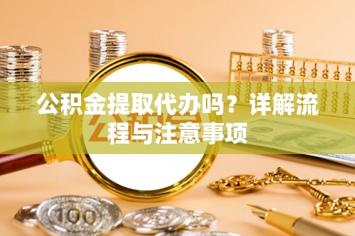 徐水公积金提取代办吗？详解流程与注意事项