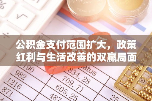 徐水公积金支付范围扩大，政策红利与生活改善的双赢局面