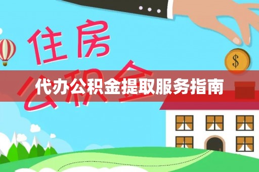 徐水代办公积金提取服务指南