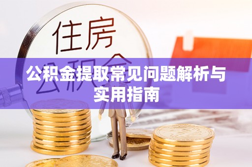 徐水公积金提取常见问题解析与实用指南