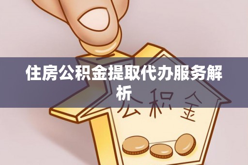 徐水住房公积金提取代办服务解析