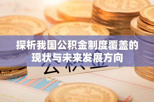 徐水探析我国公积金制度覆盖的现状与未来发展方向