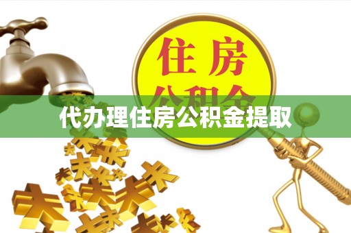 徐水代办理住房公积金提取